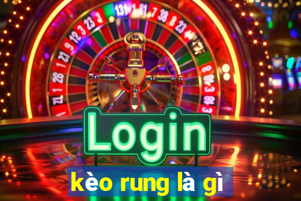 kèo rung là gì