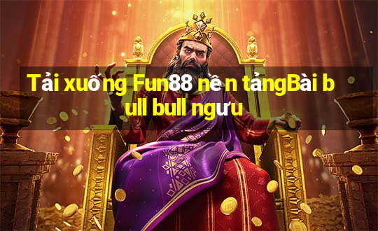 Tải xuống Fun88 nền tảngBài bull bull ngưu