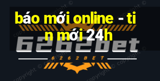 báo mới online - tin mới 24h