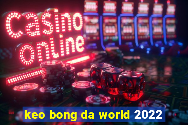 keo bong da world 2022