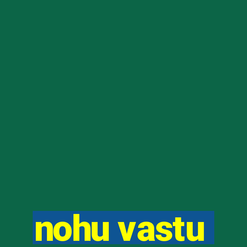 nohu vastu