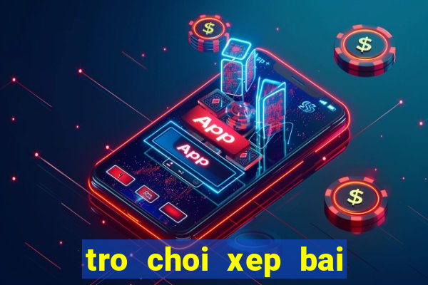 tro choi xep bai theo thu tu