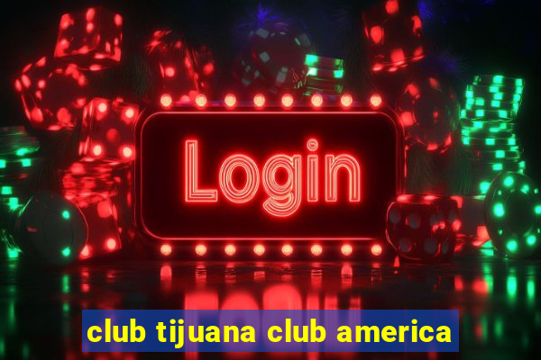 club tijuana club america