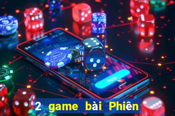 2 game bài Phiên bản mới nhất