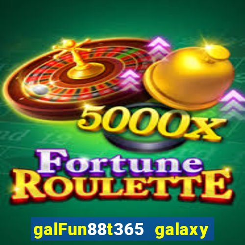 galFun88t365 galaxy galaxy Real