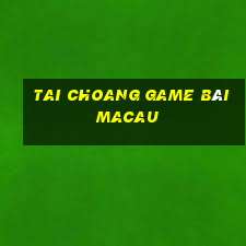 Tai Choang Game Bài Macau