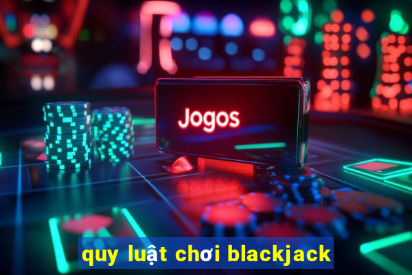 quy luật chơi blackjack