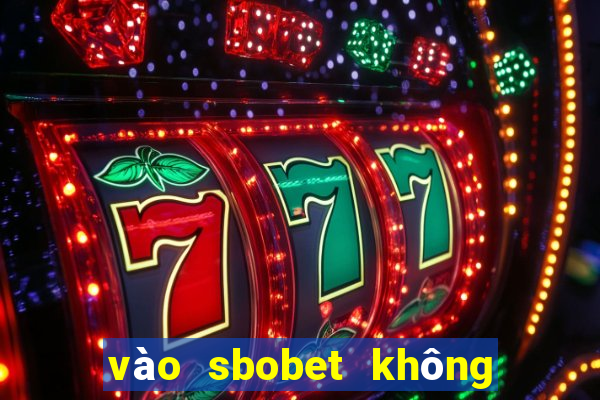 vào sbobet không bị chặn