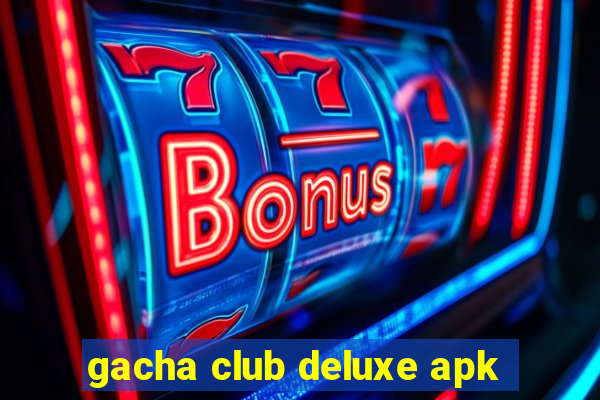 gacha club deluxe apk