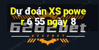 Dự đoán XS power 6 55 ngày 8