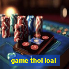 game thoi loai