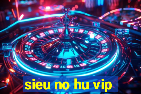 sieu no hu vip