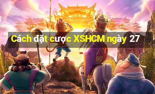 Cách đặt cược XSHCM ngày 27