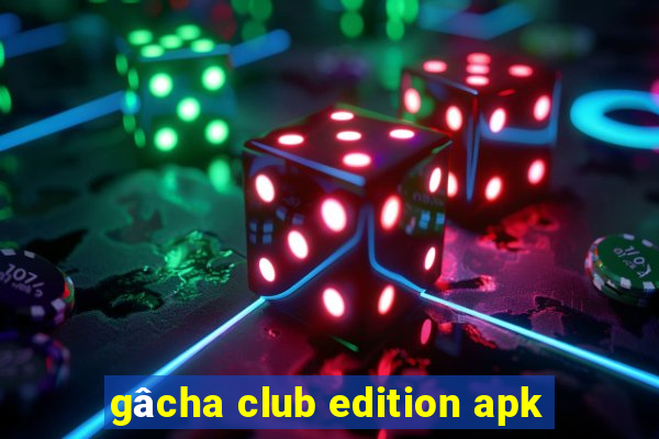 gâcha club edition apk