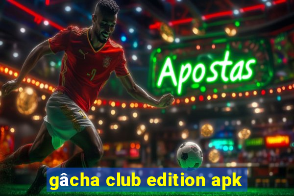 gâcha club edition apk