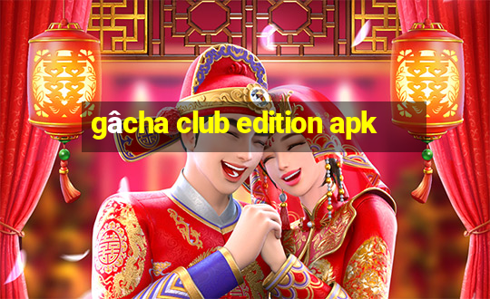 gâcha club edition apk