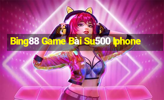 Bing88 Game Bài Su500 Iphone