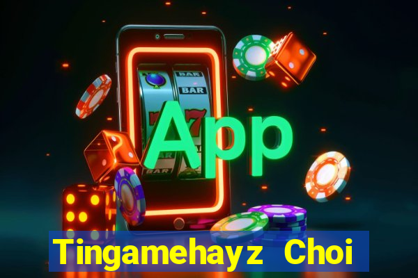 Tingamehayz Choi Game Bài