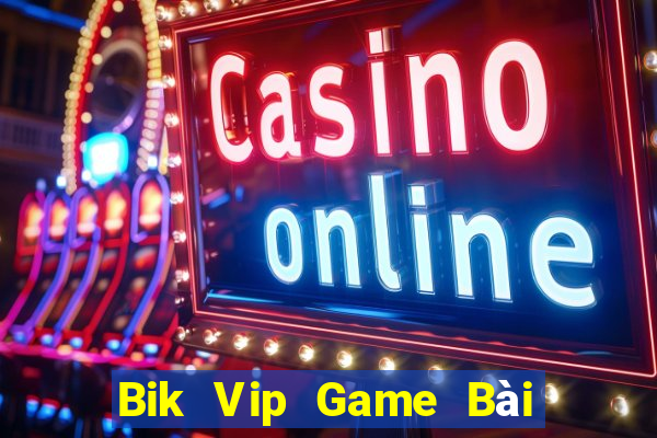 Bik Vip Game Bài Nhất Vip