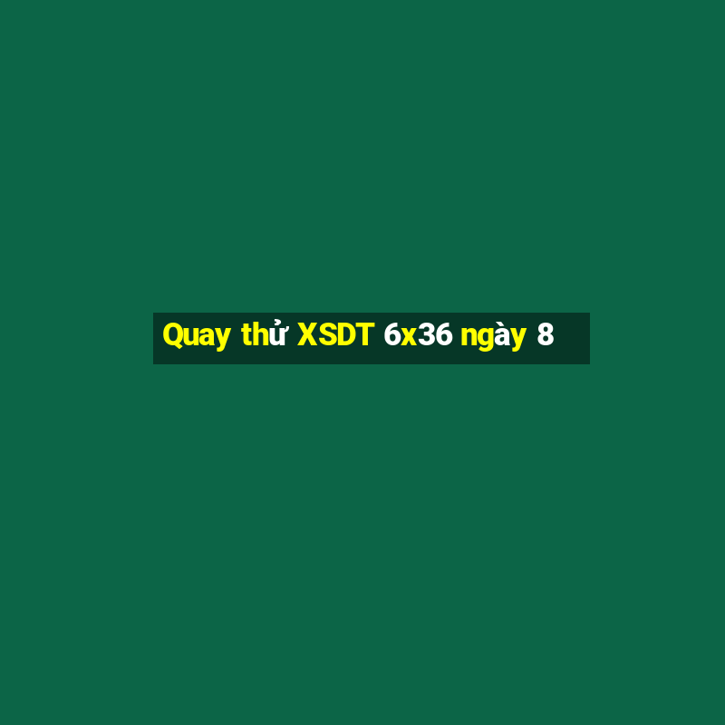 Quay thử XSDT 6x36 ngày 8