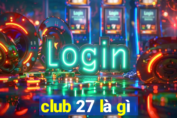 club 27 là gì