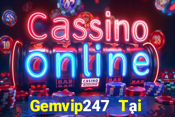 Gemvip247 Tại Game Bài B52 Đổi Thưởng