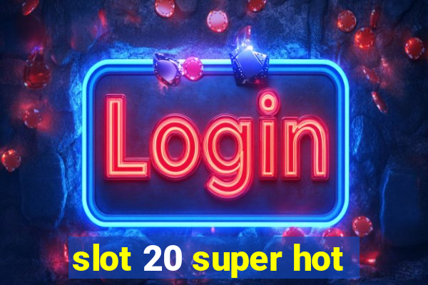 slot 20 super hot