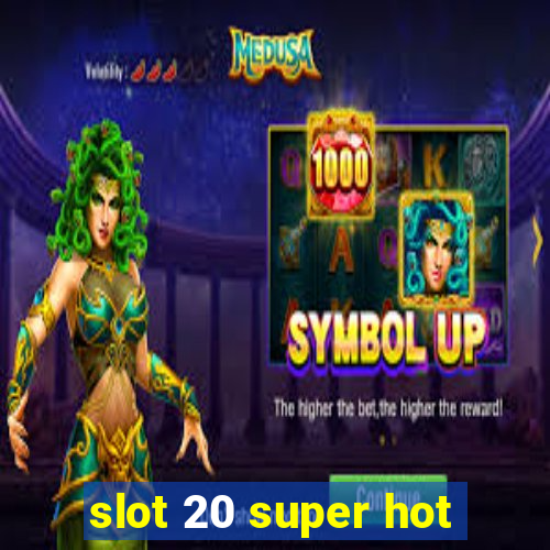 slot 20 super hot