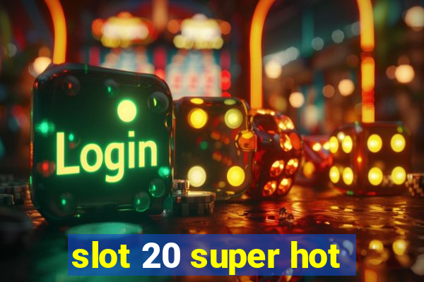 slot 20 super hot