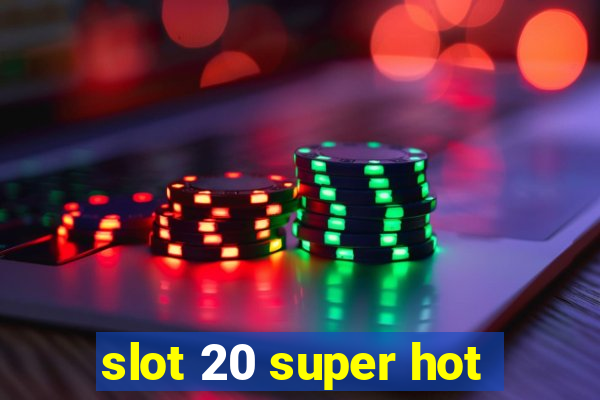 slot 20 super hot