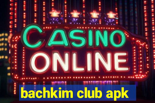 bachkim club apk