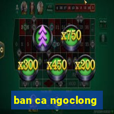 ban ca ngoclong