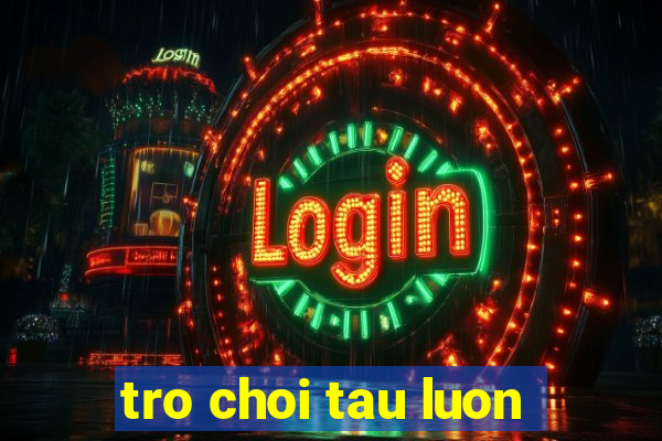 tro choi tau luon