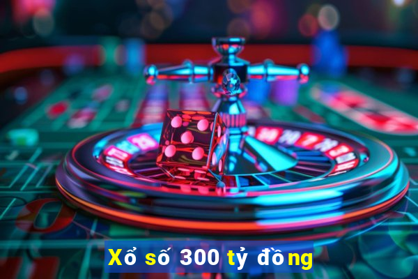 Xổ số 300 tỷ đồng