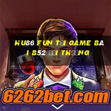 Hu86 Fun Tại Game Bài B52 Đổi Thưởng