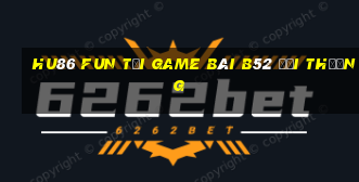 Hu86 Fun Tại Game Bài B52 Đổi Thưởng