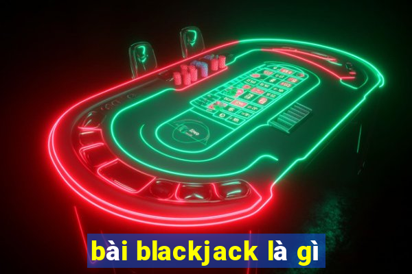 bài blackjack là gì