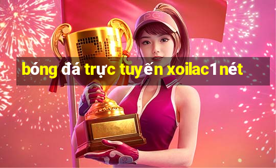 bóng đá trực tuyến xoilac1 nét