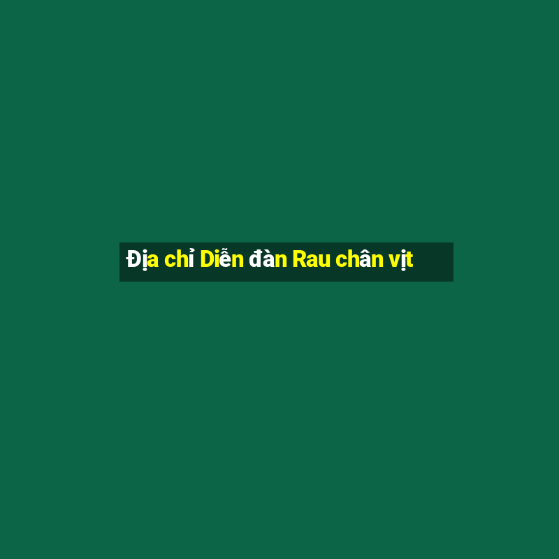 Địa chỉ Diễn đàn Rau chân vịt