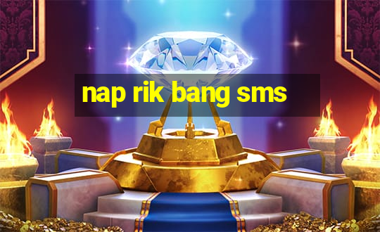 nap rik bang sms