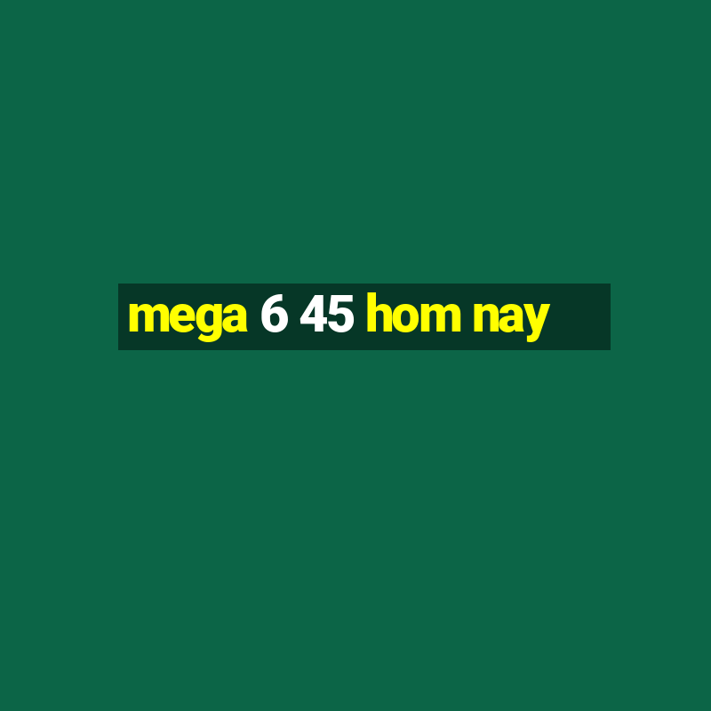 mega 6 45 hom nay