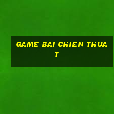 game bai chien thuat