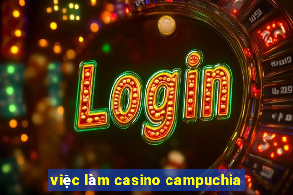 việc làm casino campuchia