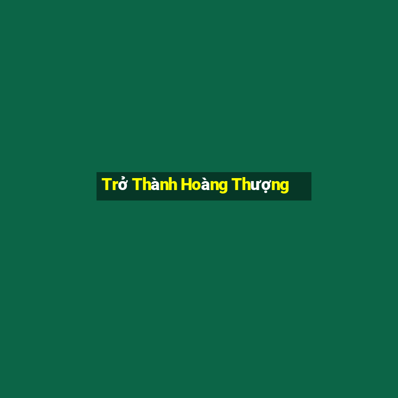 Trở Thành Hoàng Thượng