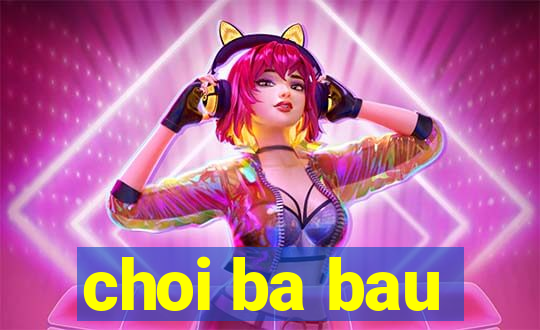 choi ba bau