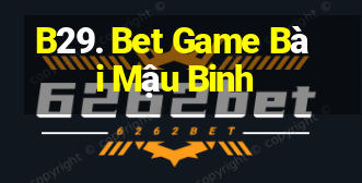 B29. Bet Game Bài Mậu Binh