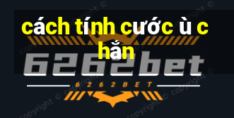 cách tính cước ù chắn