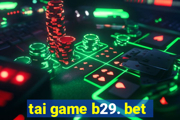 tai game b29. bet