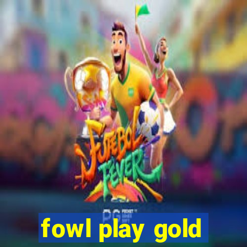 fowl play gold