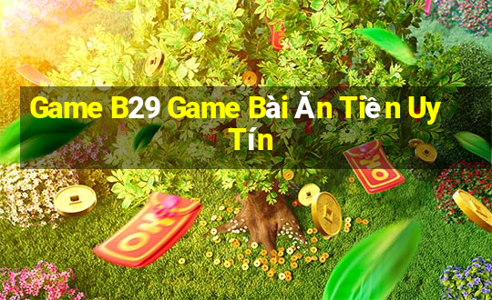 Game B29 Game Bài Ăn Tiền Uy Tín